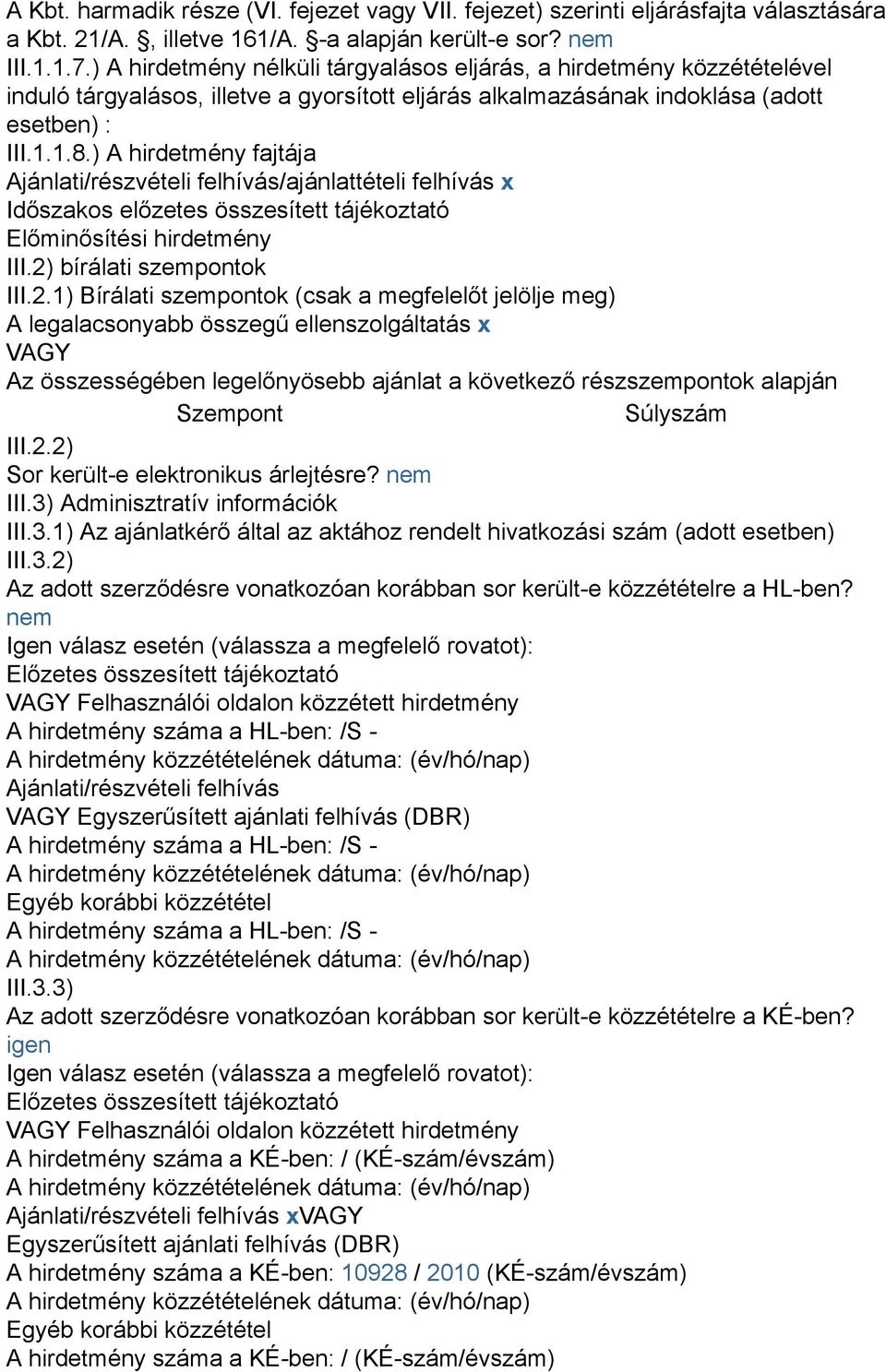 ) A hirdetmény fajtája Ajánlati/részvételi felhívás/ajánlattételi felhívás x Időszakos előzetes összesített tájékoztató Előminősítési hirdetmény III.2)