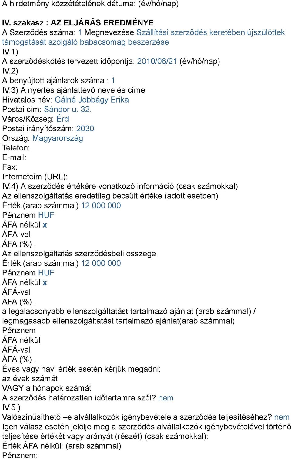 32. Város/Község: Érd Postai irányítószám: 2030 Ország: Magyarország Telefon: E-mail: Fax: Internetcím (URL): IV.