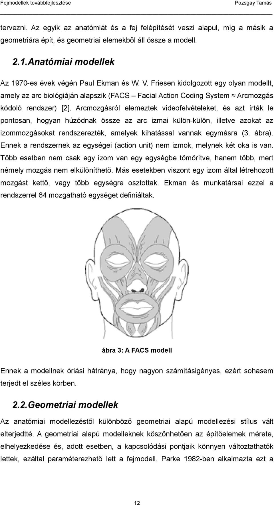 Arcmozgásról elemeztek videofelvételeket, és azt írták le pontosan, hogyan húzódnak össze az arc izmai külön-külön, illetve azokat az izommozgásokat rendszerezték, amelyek kihatással vannak egymásra