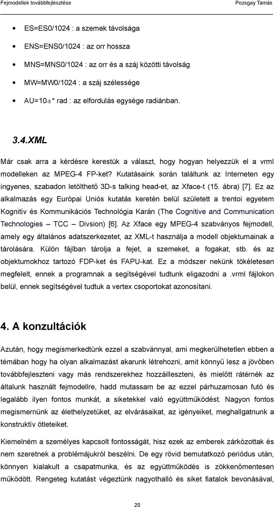 Ez az alkalmazás egy Európai Uniós kutatás keretén belül született a trentoi egyetem Kognitív és Kommunikációs Technológia Karán (The Cognitive and Communication Technologies TCC Divsion) [6].