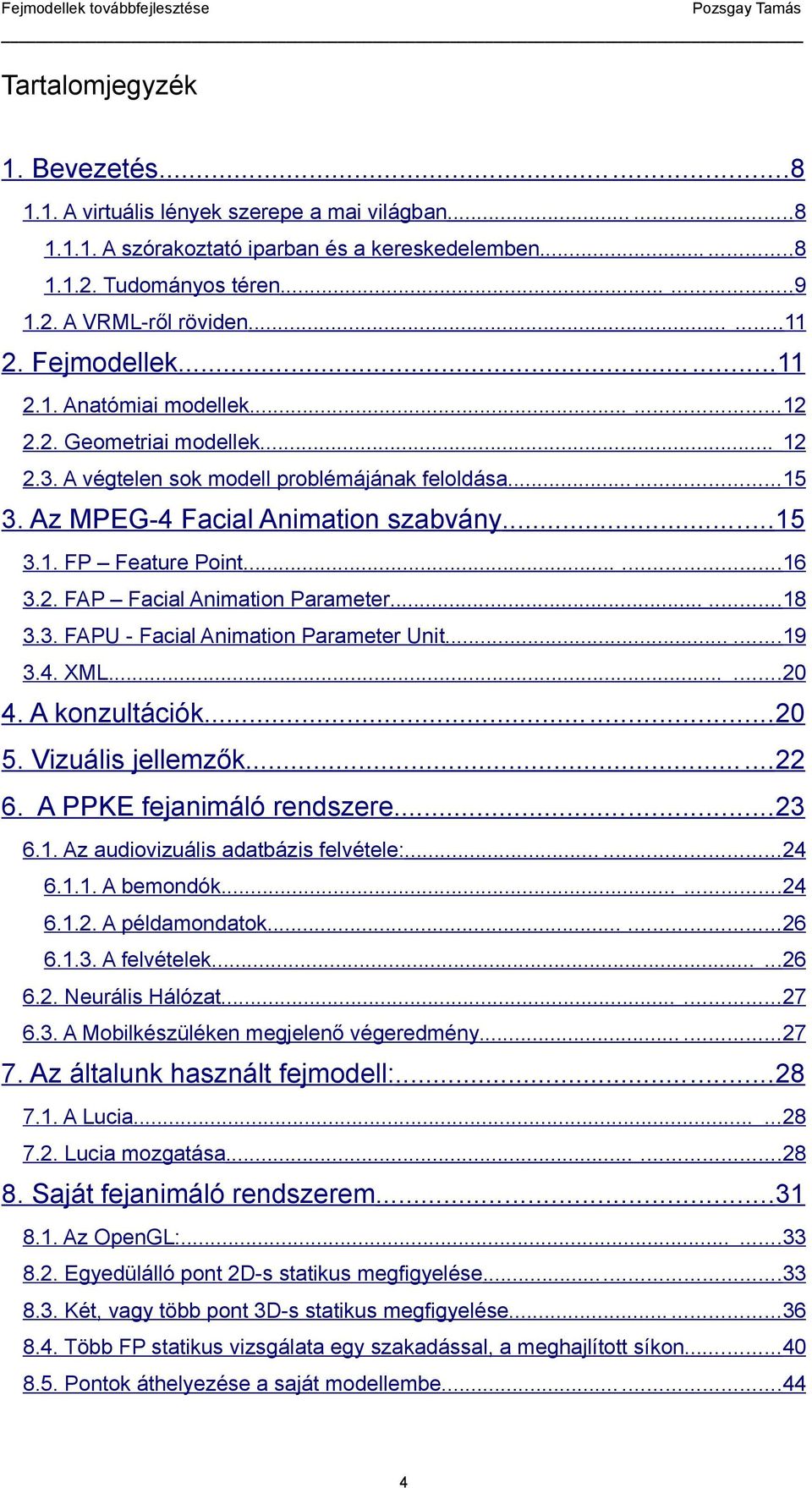 .....16 3.2. FAP Facial Animation Parameter......18 3.3. FAPU - Facial Animation Parameter Unit......19 3.4. XML......20 4. A konzultációk...20 5. Vizuális jellemzők......22 6.