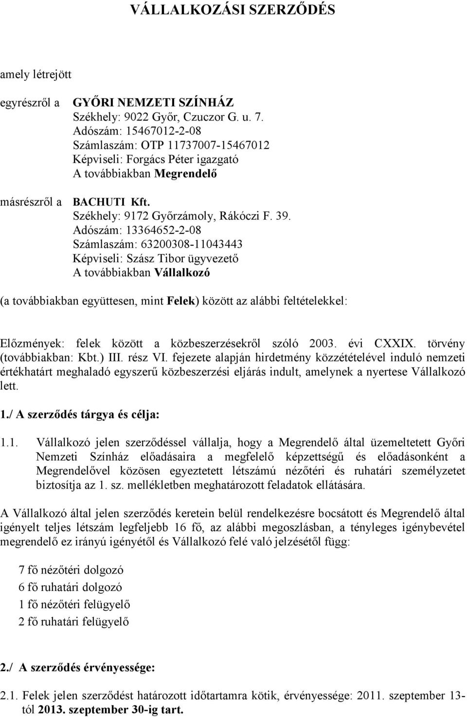 Adószám: 13364652-2-08 Számlaszám: 63200308-11043443 Képviseli: Szász Tibor ügyvezetı A továbbiakban Vállalkozó (a továbbiakban együttesen, mint Felek) között az alábbi feltételekkel: Elızmények: