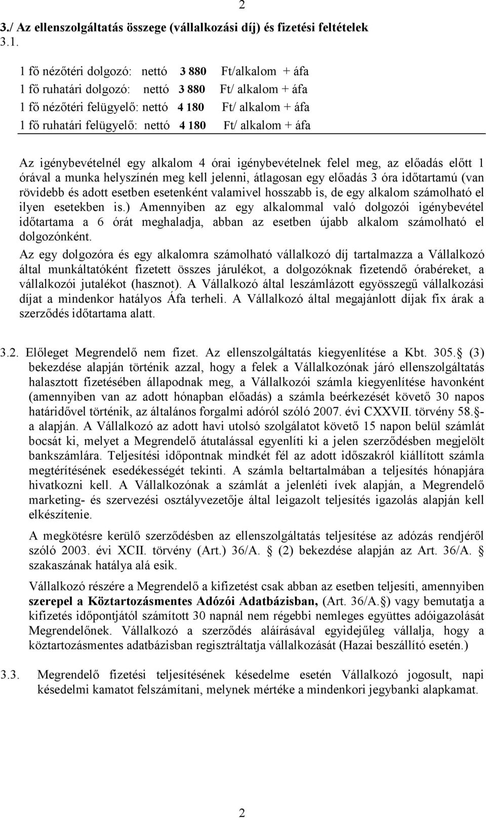 Ft/ alkalom + áfa 2 Az igénybevételnél egy alkalom 4 órai igénybevételnek felel meg, az elıadás elıtt 1 órával a munka helyszínén meg kell jelenni, átlagosan egy elıadás 3 óra idıtartamú (van