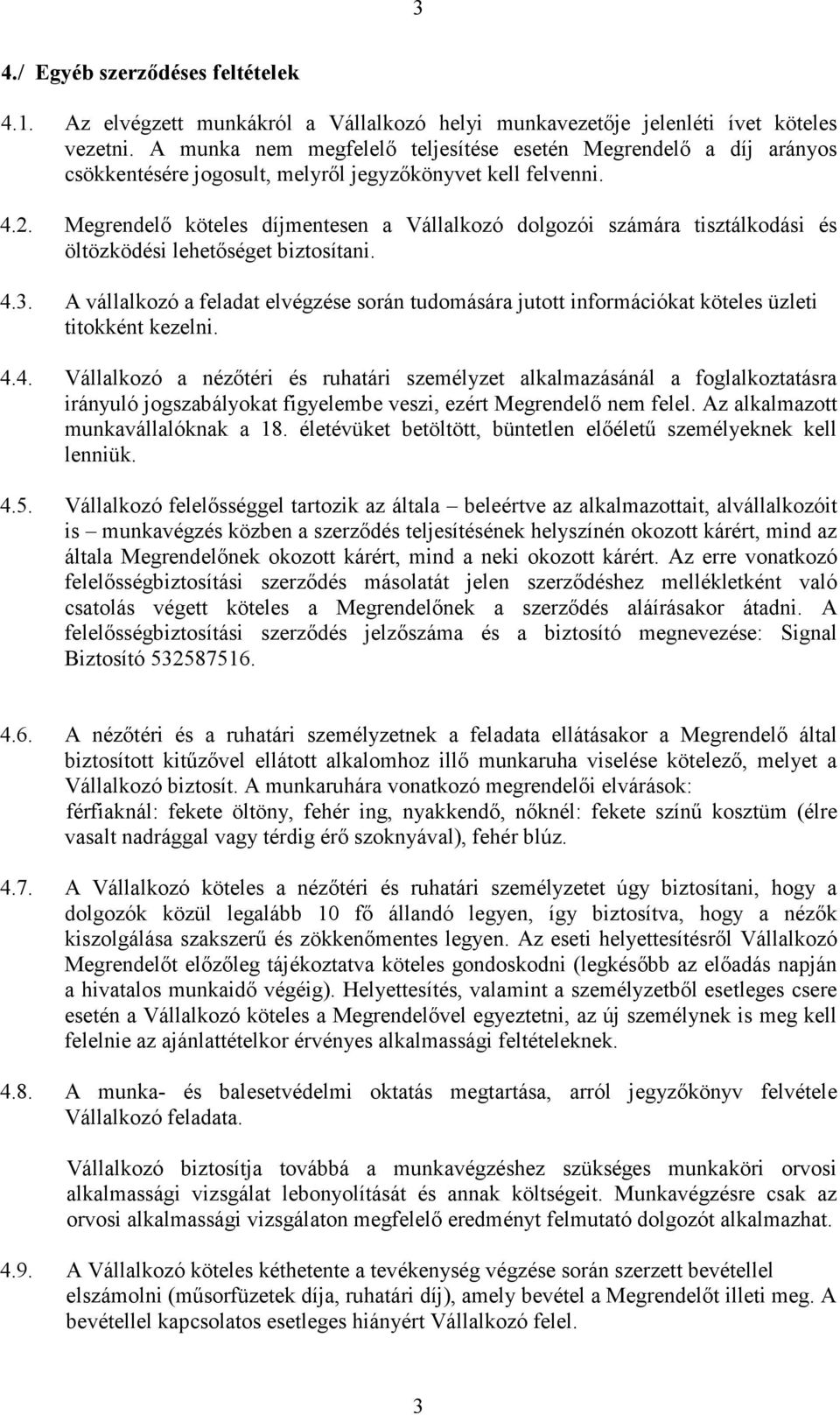 Megrendelı köteles díjmentesen a Vállalkozó dolgozói számára tisztálkodási és öltözködési lehetıséget biztosítani. 4.3.