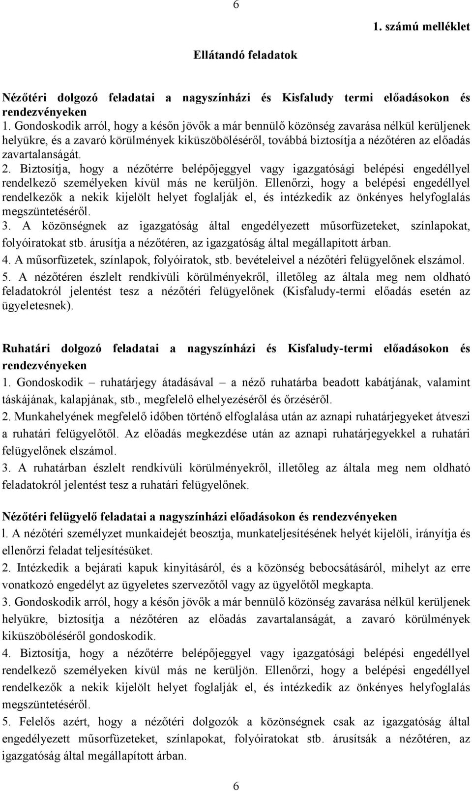 2. Biztosítja, hogy a nézıtérre belépıjeggyel vagy igazgatósági belépési engedéllyel rendelkezı személyeken kívül más ne kerüljön.