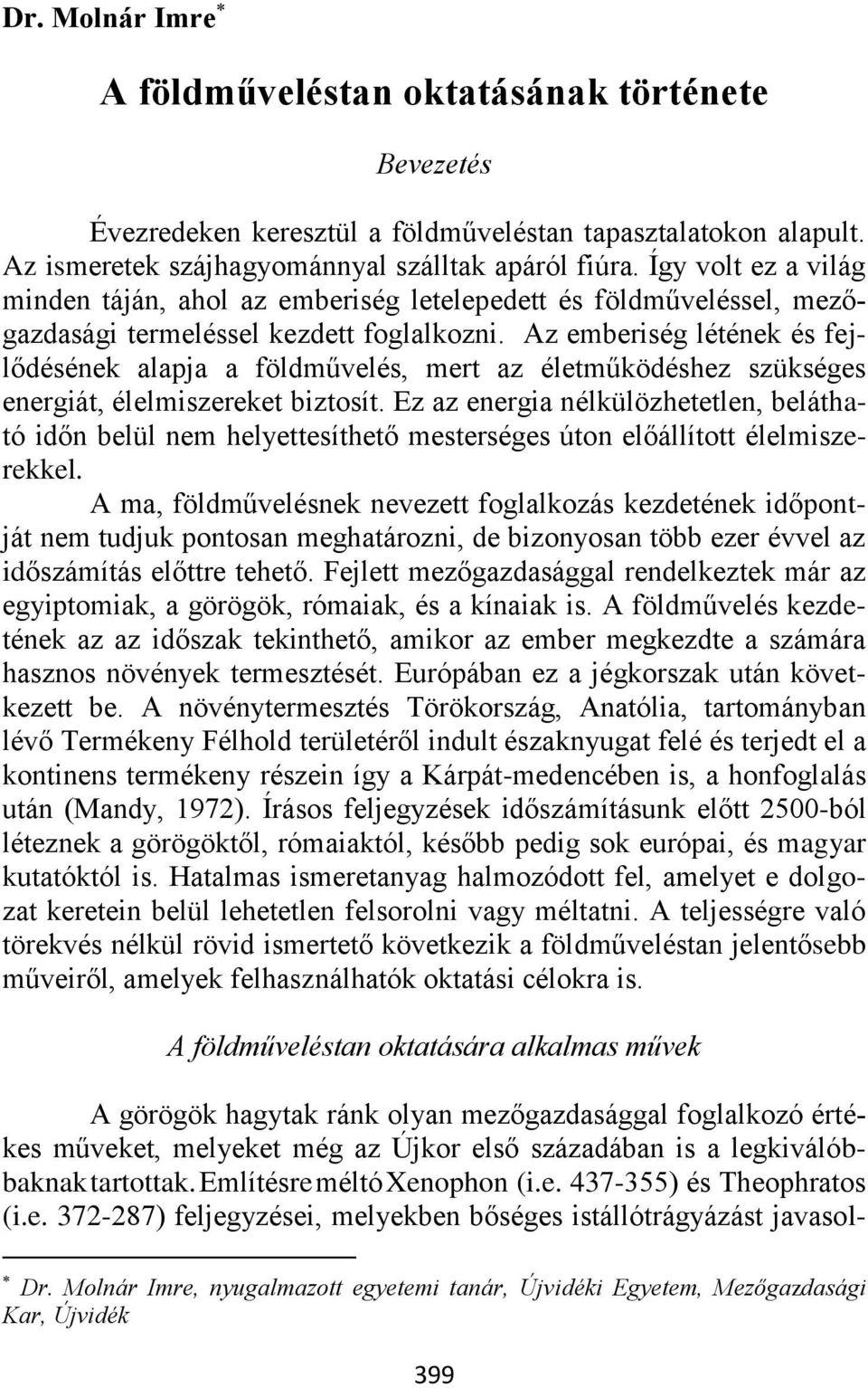 Az emberiség létének és fejlődésének alapja a földművelés, mert az életműködéshez szükséges energiát, élelmiszereket biztosít.