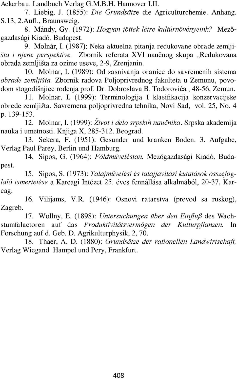 Zbornik referata XVI naučnog skupa Redukovana obrada zemljišta za ozime useve, 2-9, Zrenjanin. 10. Molnar, I. (1989): Od zasnivanja oranice do savremenih sistema obrade zemljišta.