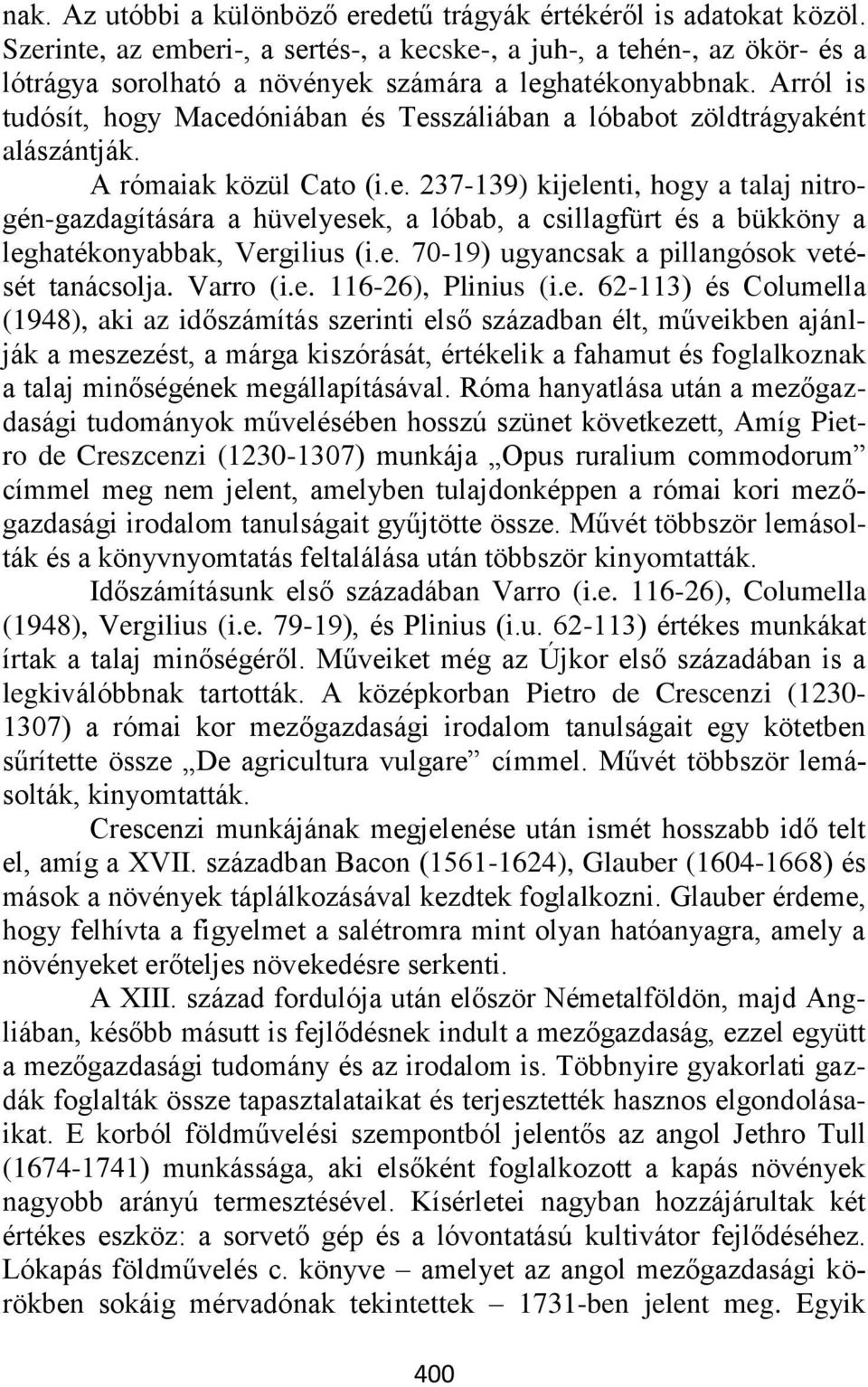 Arról is tudósít, hogy Macedóniában és Tesszáliában a lóbabot zöldtrágyaként alászántják. A rómaiak közül Cato (i.e. 237-139) kijelenti, hogy a talaj nitrogén-gazdagítására a hüvelyesek, a lóbab, a csillagfürt és a bükköny a leghatékonyabbak, Vergilius (i.