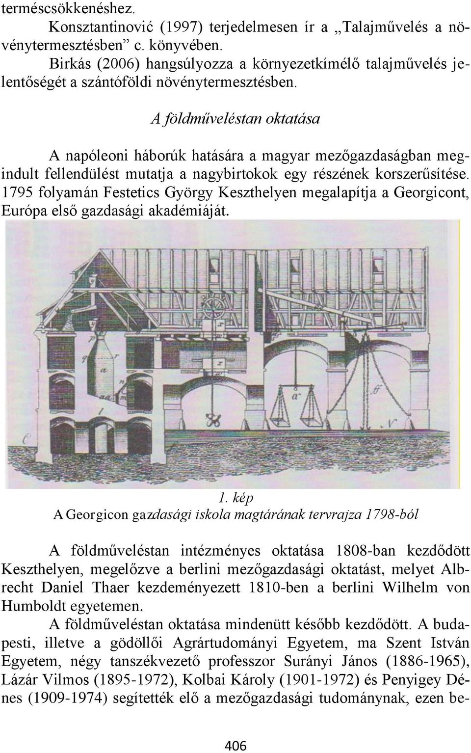 A földműveléstan oktatása A napóleoni háborúk hatására a magyar mezőgazdaságban megindult fellendülést mutatja a nagybirtokok egy részének korszerűsítése.