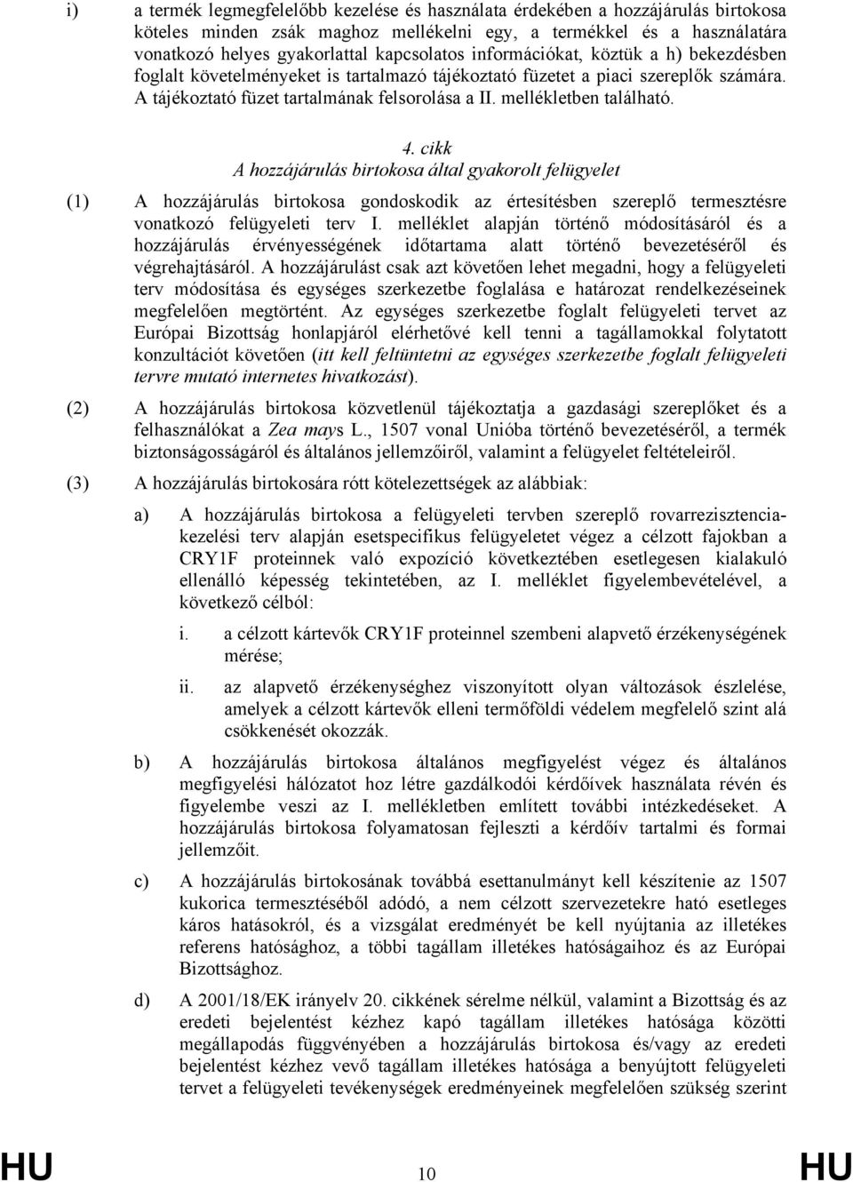 cikk A hozzájárulás birtokosa által gyakorolt felügyelet (1) A hozzájárulás birtokosa gondoskodik az értesítésben szereplő termesztésre vonatkozó felügyeleti terv I.