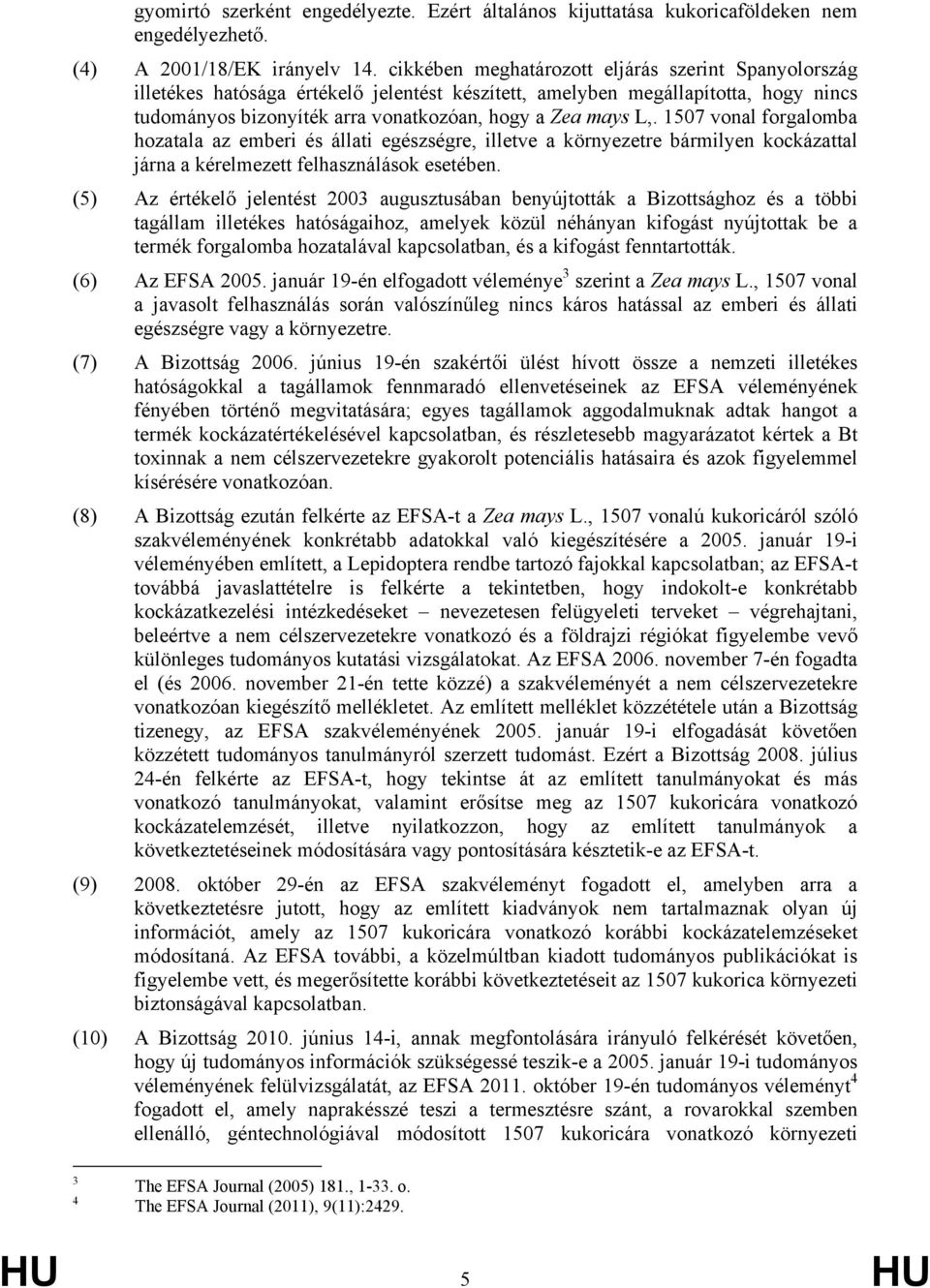 1507 vonal forgalomba hozatala az emberi és állati egészségre, illetve a környezetre bármilyen kockázattal járna a kérelmezett felhasználások esetében.