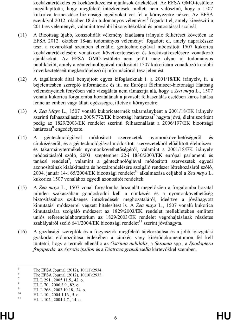 október 18-án tudományos véleményt 5 fogadott el, amely kiegészíti a 2011-es véleményét, valamint további bizonyítékokkal és pontosítással szolgál.