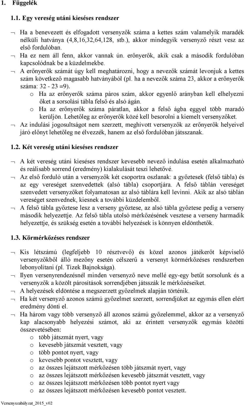 A erőnyerők számát úgy kell meghatározni, hogy a nevezők számát levonjuk a kettes szám következő magasabb hatványából (pl. ha a nevezők száma 23, akkor a erőnyerők száma: 32-23 =9).