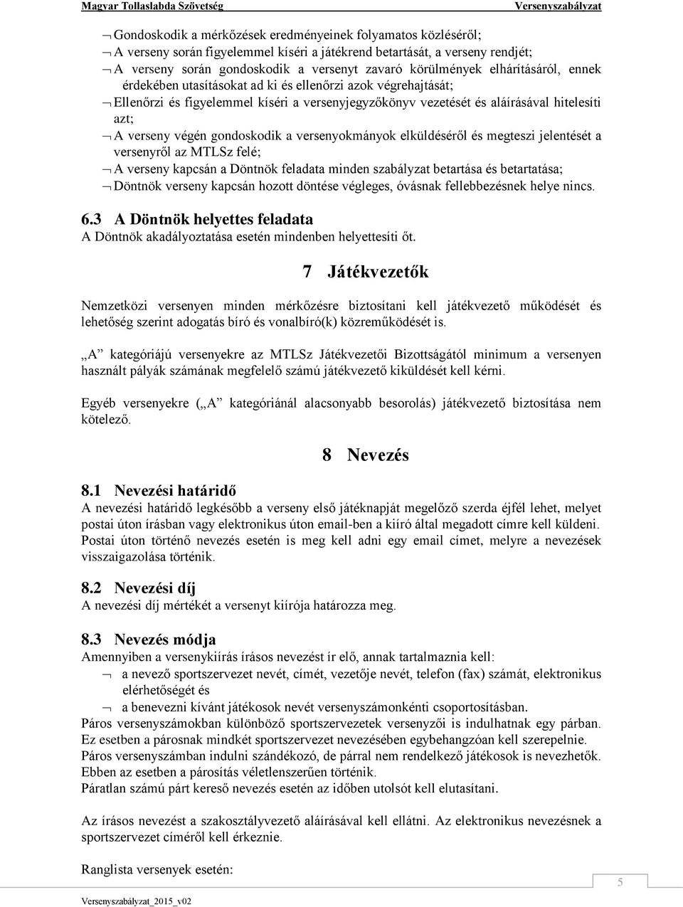 gondoskodik a versenyokmányok elküldéséről és megteszi jelentését a versenyről az MTLSz felé; A verseny kapcsán a Döntnök feladata minden szabályzat betartása és betartatása; Döntnök verseny kapcsán