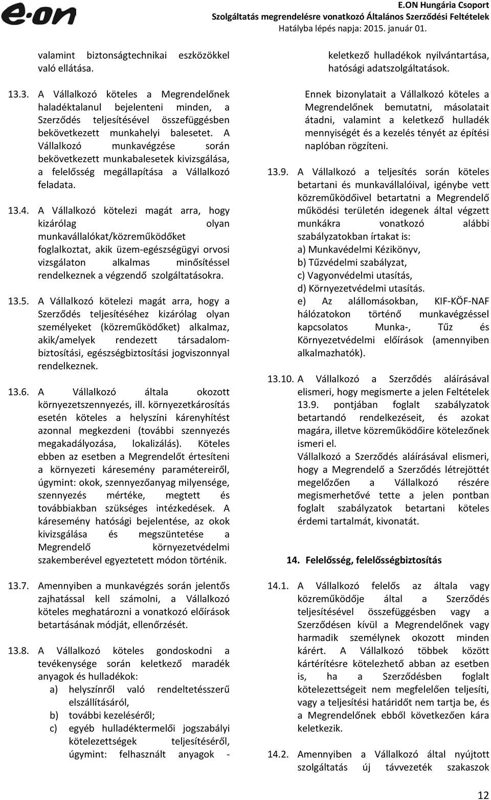 A Vállalkozó munkavégzése során bekövetkezett munkabalesetek kivizsgálása, a felelősség megállapítása a Vállalkozó feladata. 13.4.