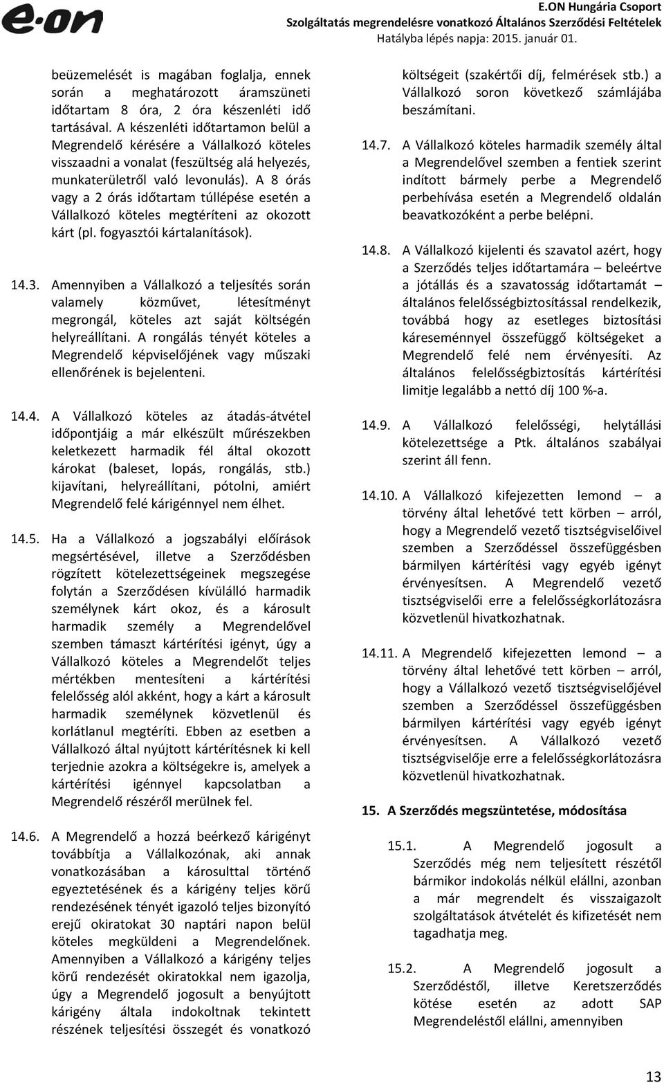 A 8 órás vagy a 2 órás időtartam túllépése esetén a Vállalkozó köteles megtéríteni az okozott kárt (pl. fogyasztói kártalanítások). 14.3.