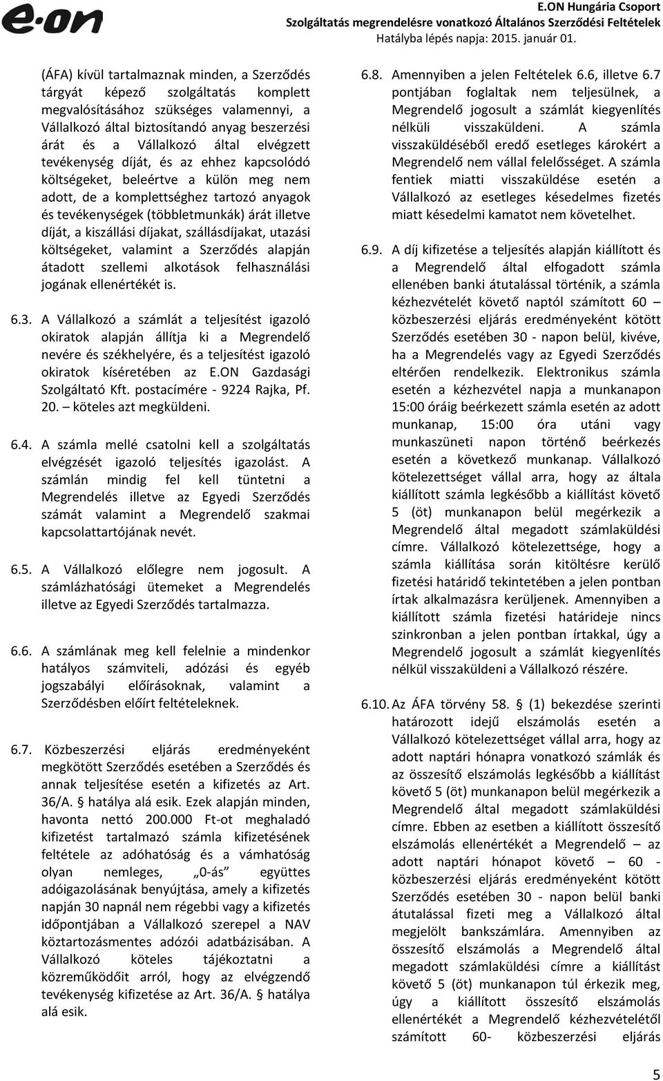 díjakat, szállásdíjakat, utazási költségeket, valamint a Szerződés alapján átadott szellemi alkotások felhasználási jogának ellenértékét is. 6.3.