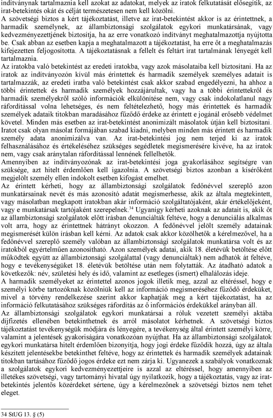 biztosítja, ha az erre vonatkozó indítványt meghatalmazottja nyújtotta be. Csak abban az esetben kapja a meghatalmazott a tájékoztatást, ha erre őt a meghatalmazás kifejezetten feljogosította.