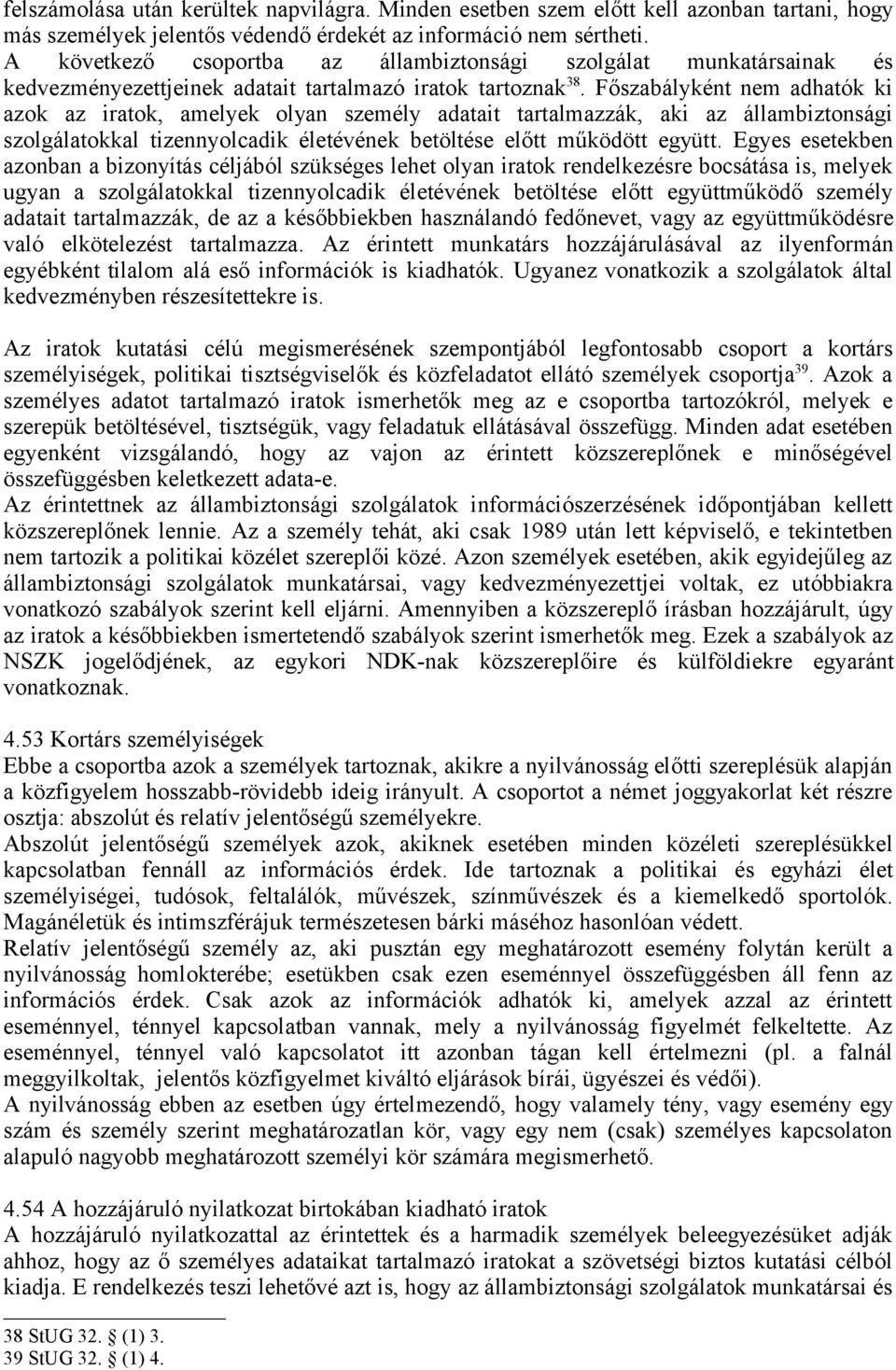 Főszabályként nem adhatók ki azok az iratok, amelyek olyan személy adatait tartalmazzák, aki az állambiztonsági szolgálatokkal tizennyolcadik életévének betöltése előtt működött együtt.