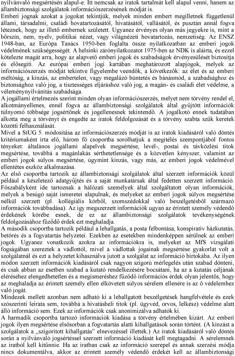 illető embernek született. Ugyanez érvényes olyan más jegyekre is, mint a bőrszín, nem, nyelv, politikai nézet, vagy világnézeti hovatartozás, nemzetiség.