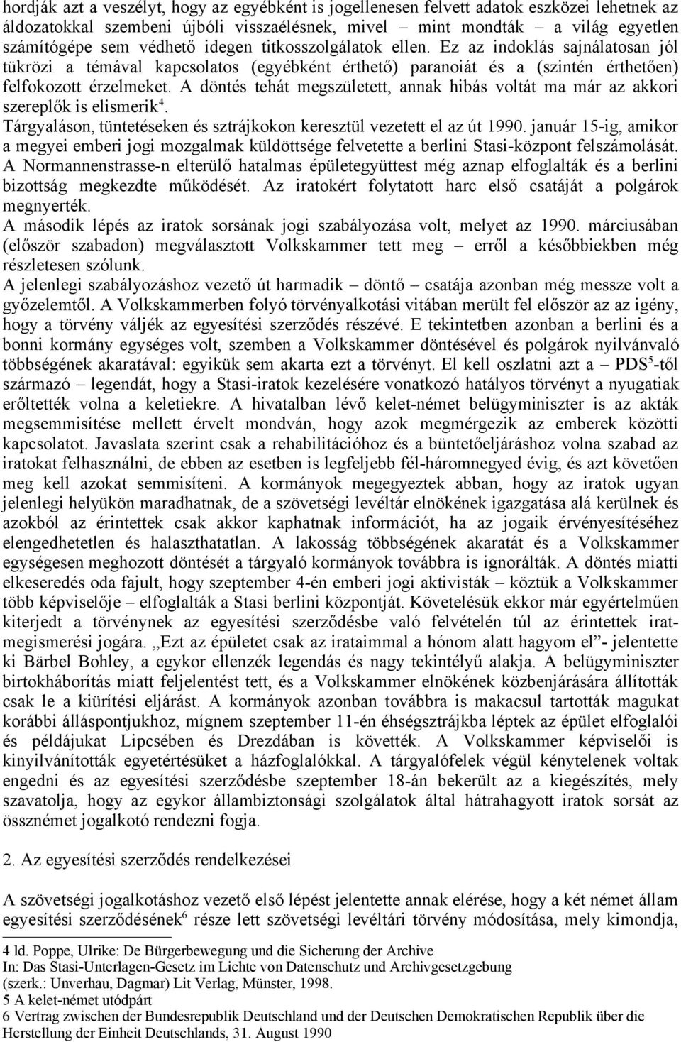 A döntés tehát megszületett, annak hibás voltát ma már az akkori szereplők is elismerik 4. Tárgyaláson, tüntetéseken és sztrájkokon keresztül vezetett el az út 1990.