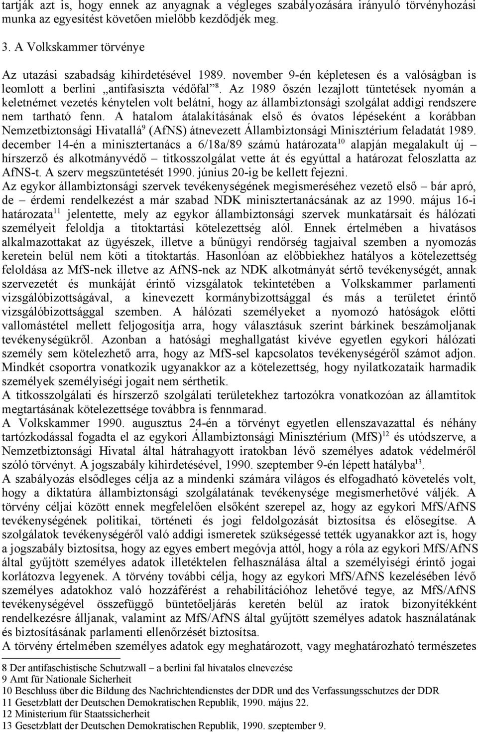 Az 1989 őszén lezajlott tüntetések nyomán a keletnémet vezetés kénytelen volt belátni, hogy az állambiztonsági szolgálat addigi rendszere nem tartható fenn.