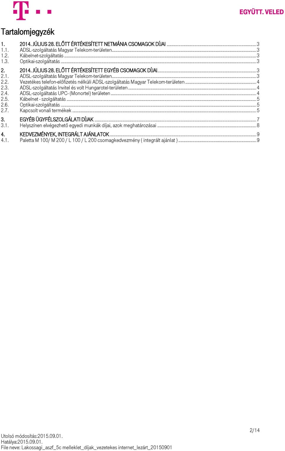 .. 4 2.3. ADSL-szolgáltatás Invitel és volt Hungarotel-területen... 4 2.4. ADSL-szolgáltatás UPC- (Monortel) területen... 4 2.5. Kábelnet - szolgáltatás... 5 2.6. Optikai-szolgáltatás... 5 2.7.