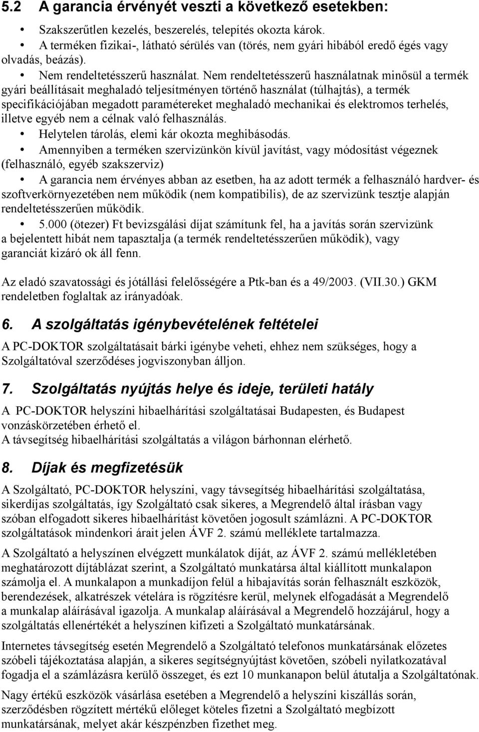 Nem rendeltetésszerű használatnak minősül a termék gyári beállításait meghaladó teljesítményen történő használat (túlhajtás), a termék specifikációjában megadott paramétereket meghaladó mechanikai és