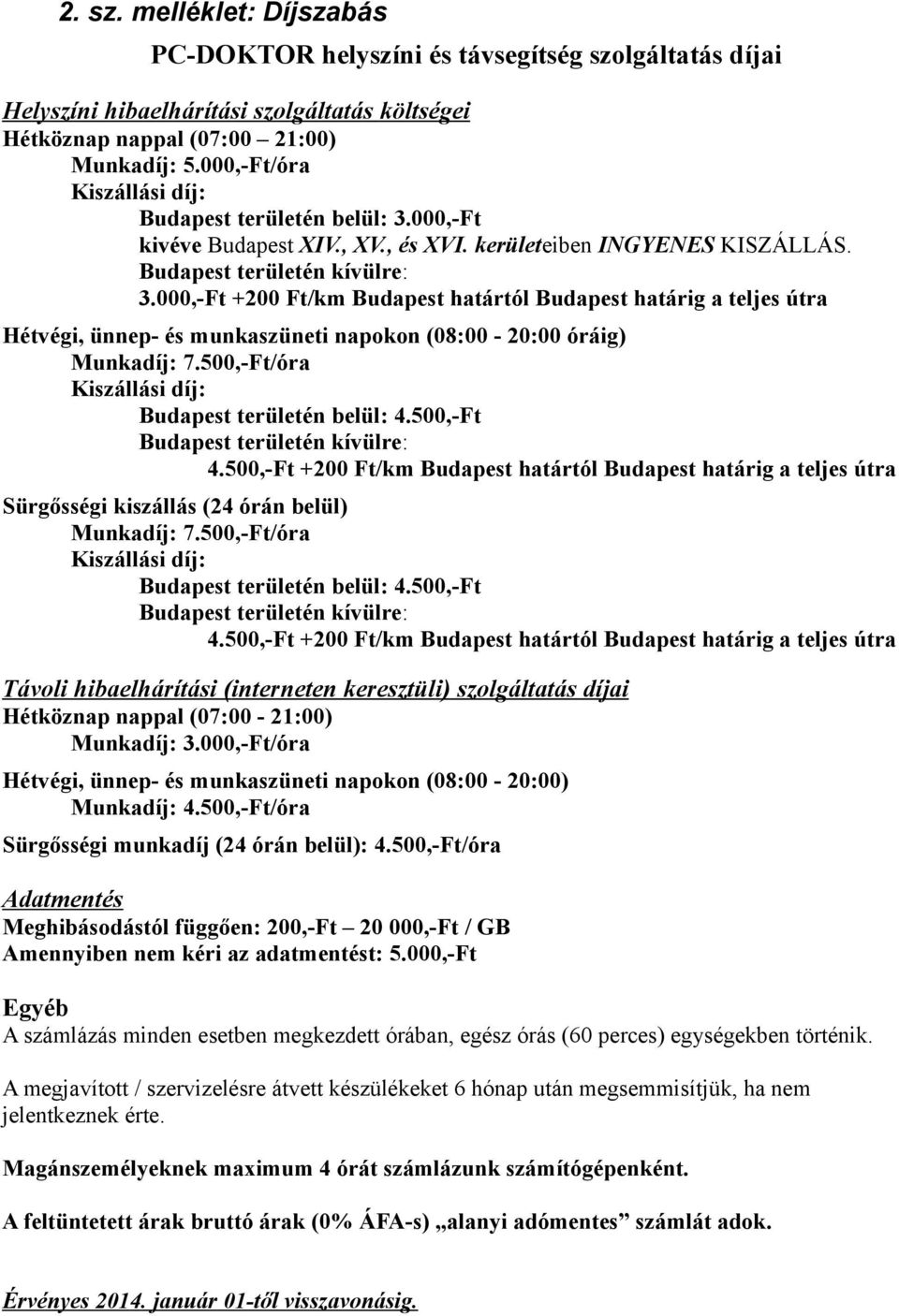 000,-Ft +200 Ft/km Budapest határtól Budapest határig a teljes útra Hétvégi, ünnep- és munkaszüneti napokon (08:00-20:00 óráig) Munkadíj: 7.500,-Ft/óra Kiszállási díj: Budapest területén belül: 4.