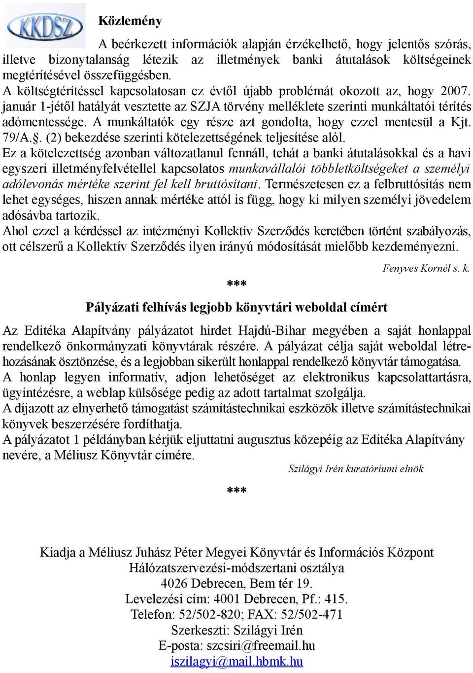 A munkáltatók egy része azt gondolta, hogy ezzel mentesül a Kjt. 79/A.. (2) bekezdése szerinti kötelezettségének teljesítése alól.