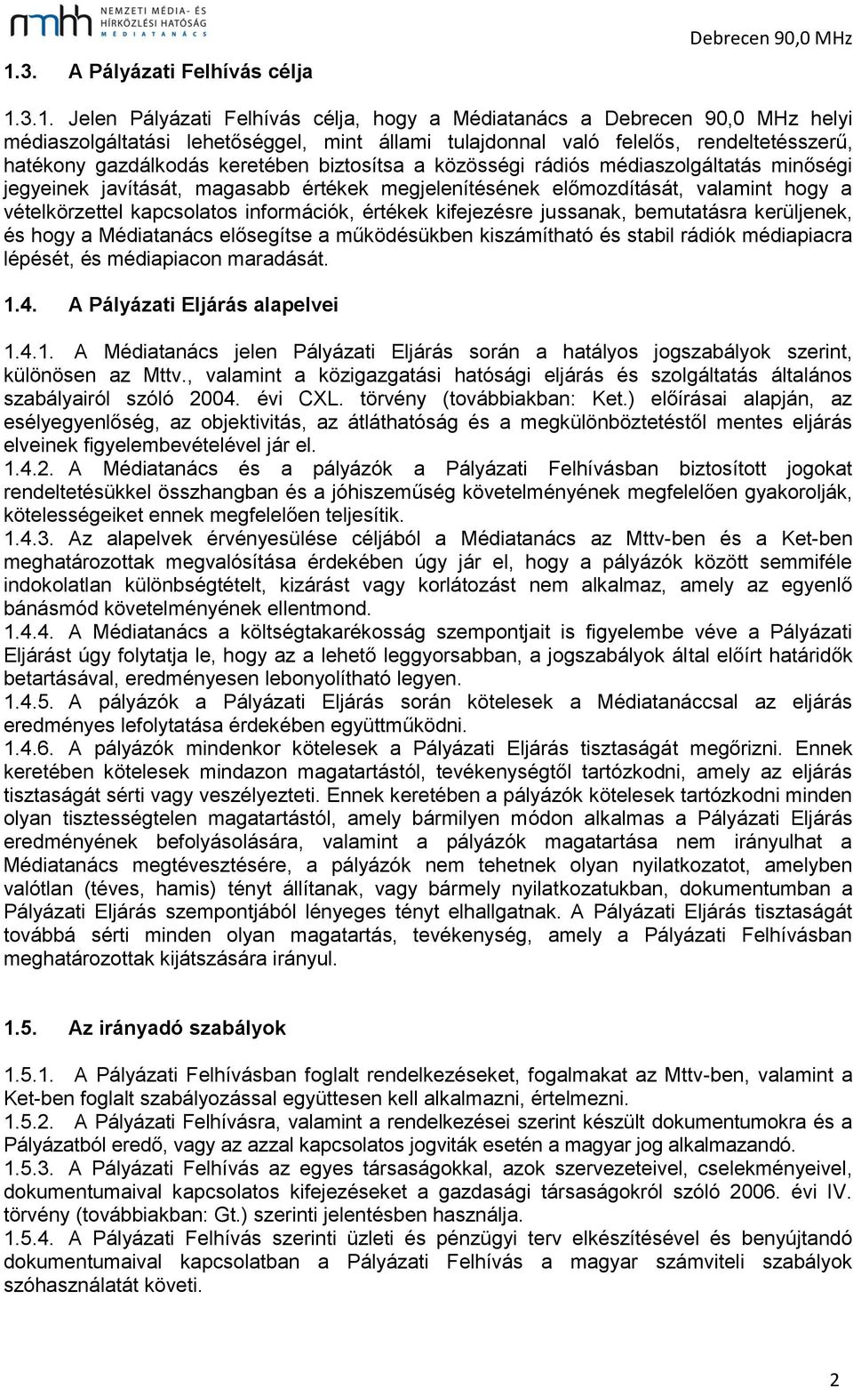 a vételkörzettel kapcsolatos információk, értékek kifejezésre jussanak, bemutatásra kerüljenek, és hogy a Médiatanács elősegítse a működésükben kiszámítható és stabil rádiók médiapiacra lépését, és