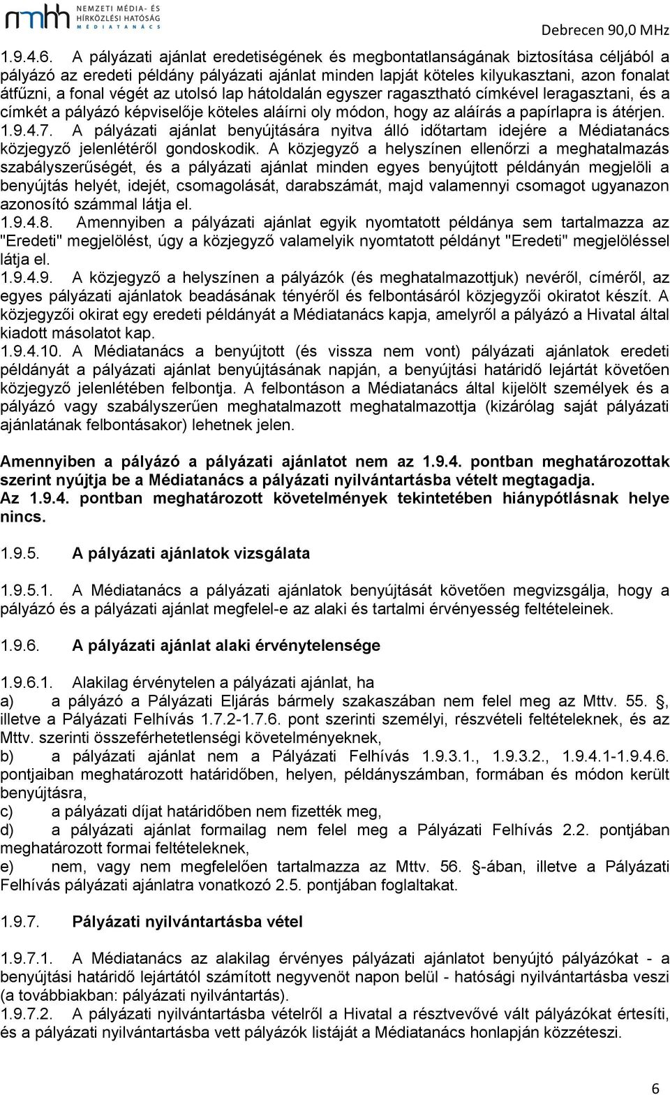 az utolsó lap hátoldalán egyszer ragasztható címkével leragasztani, és a címkét a pályázó képviselője köteles aláírni oly módon, hogy az aláírás a papírlapra is átérjen. 1.9.4.7.