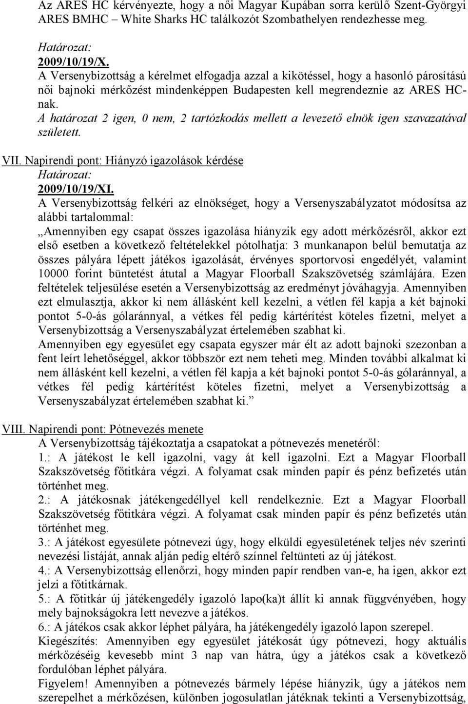 A határozat 2 igen, 0 nem, 2 tartózkodás mellett a levezetı elnök igen szavazatával született. VII. Napirendi pont: Hiányzó igazolások kérdése 2009/10/19/XI.