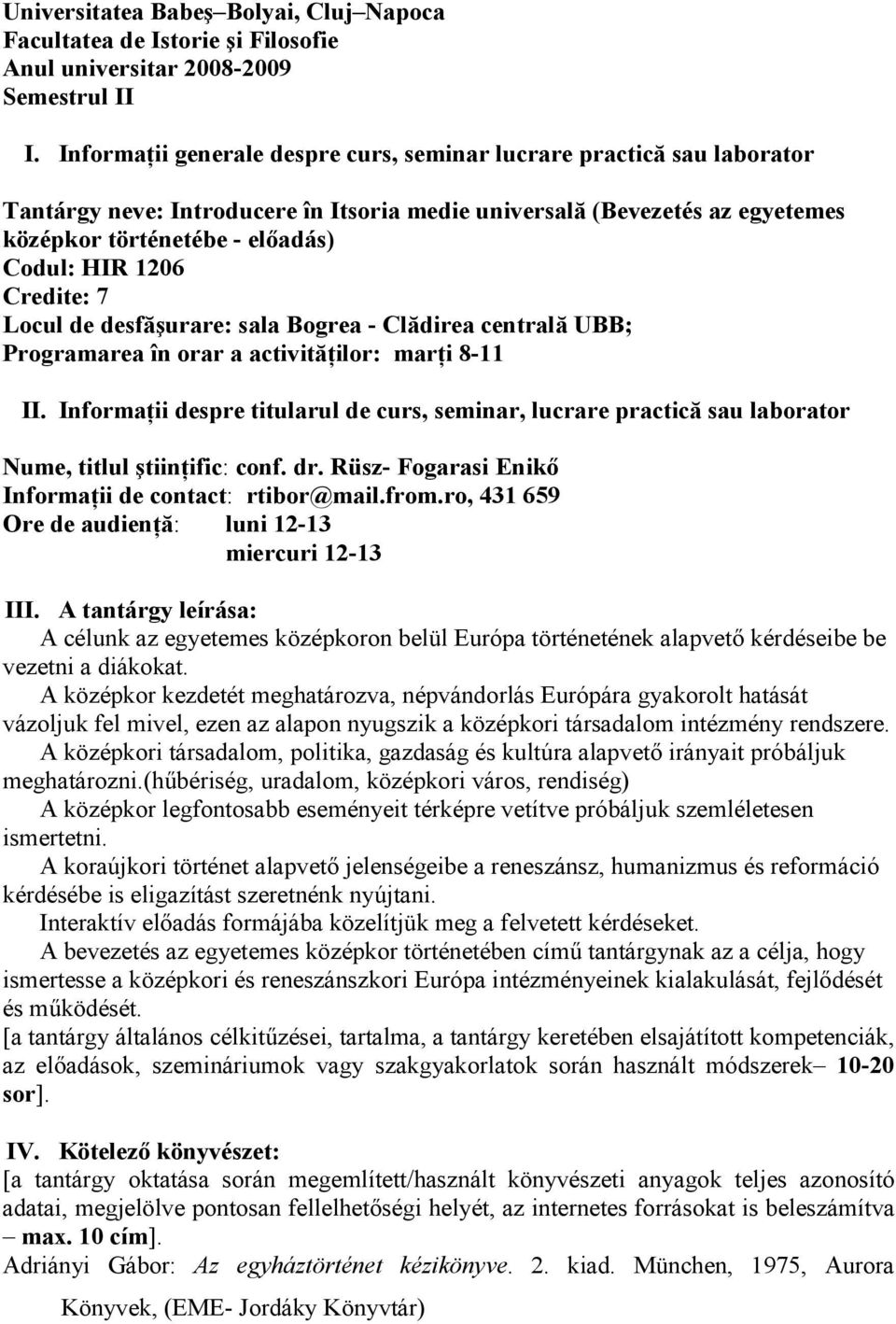 Credite: 7 Locul de desfăşurare: sala Bogrea - Clădirea centrală UBB; Programarea în orar a activităńilor: marńi 8-11 II.