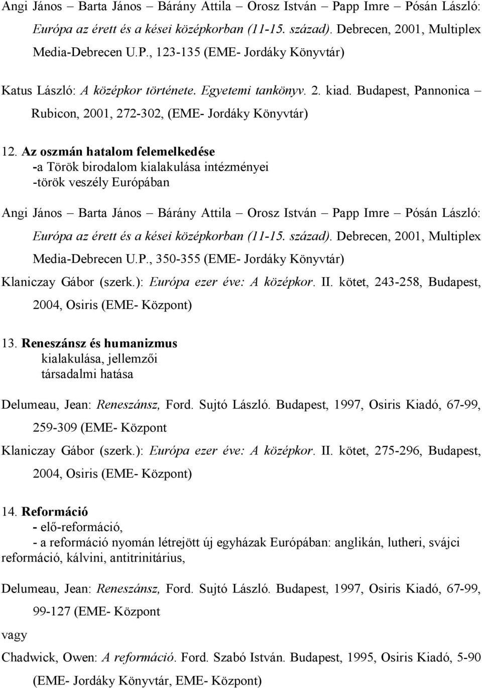 ): Európa ezer éve: A középkor. II. kötet, 243-258, Budapest, 2004, Osiris (EME- Központ) 13. Reneszánsz és humanizmus kialakulása, jellemzıi társadalmi hatása Delumeau, Jean: Reneszánsz, Ford.