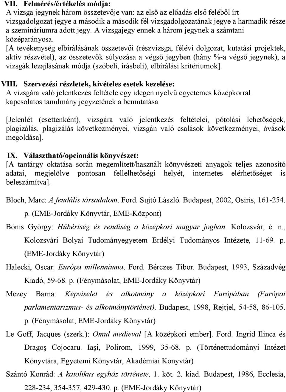 [A tevékenység elbírálásának összetevıi (részvizsga, félévi dolgozat, kutatási projektek, aktív részvétel), az összetevık súlyozása a végsı jegyben (hány %-a végsı jegynek), a vizsgák lezajlásának