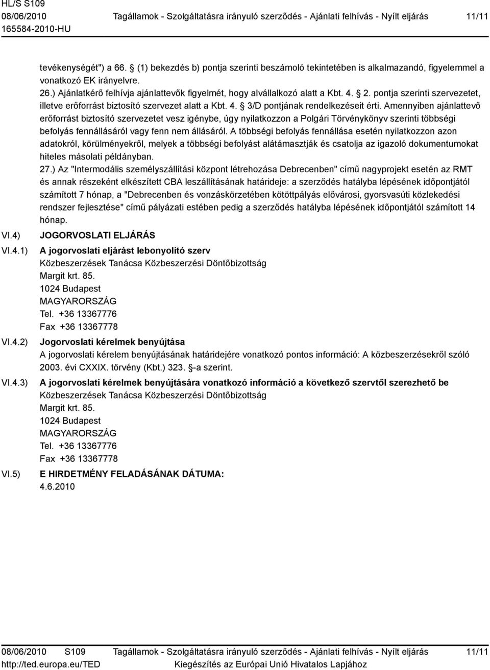 Amennyiben ajánlattevő erőforrást biztosító szervezetet vesz igénybe, úgy nyilatkozzon a Polgári Törvénykönyv szerinti többségi befolyás fennállásáról vagy fenn nem állásáról.