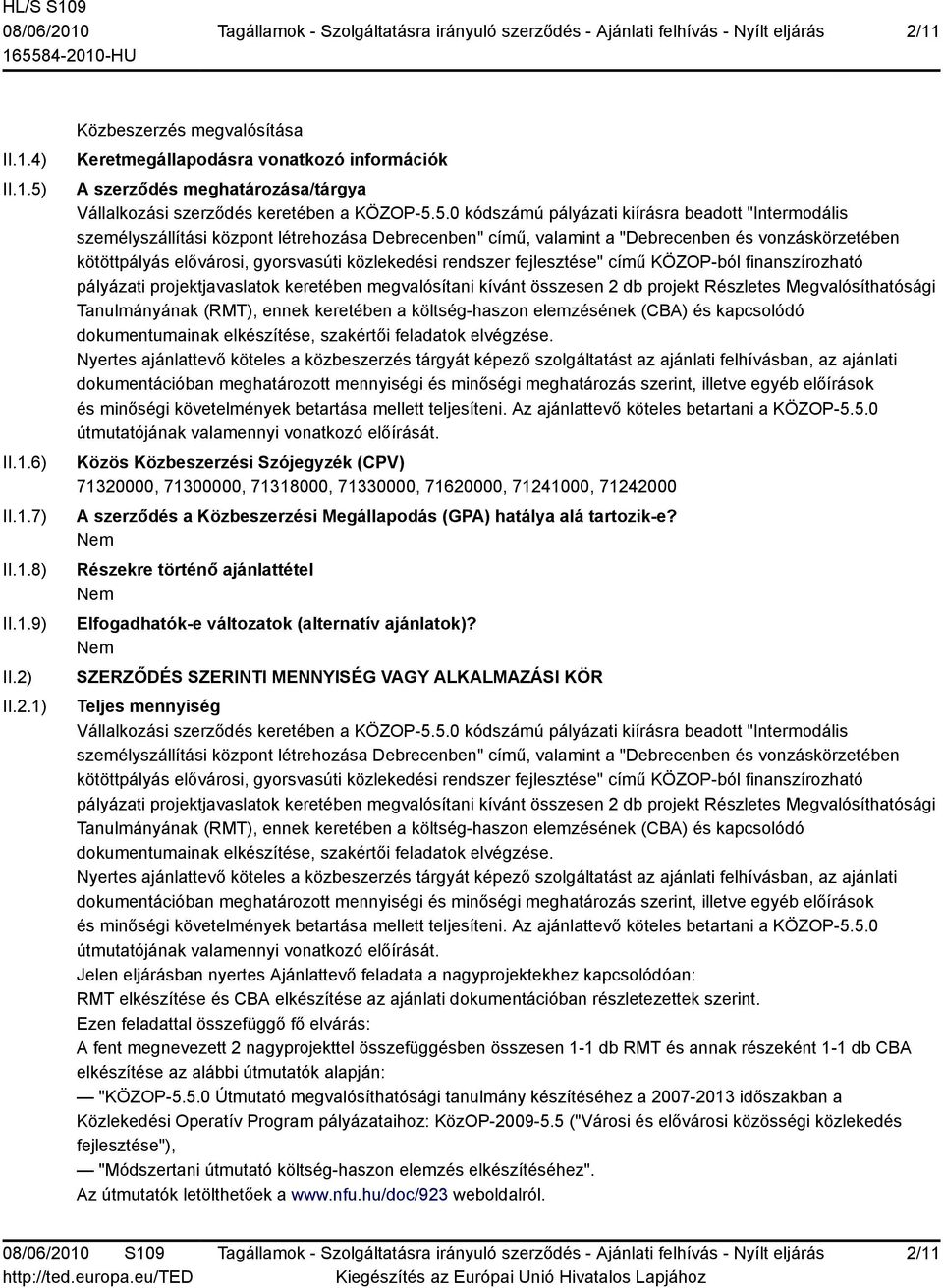 közlekedési rendszer fejlesztése" című KÖZOP-ból finanszírozható pályázati projektjavaslatok keretében megvalósítani kívánt összesen 2 db projekt Részletes Megvalósíthatósági Tanulmányának (RMT),