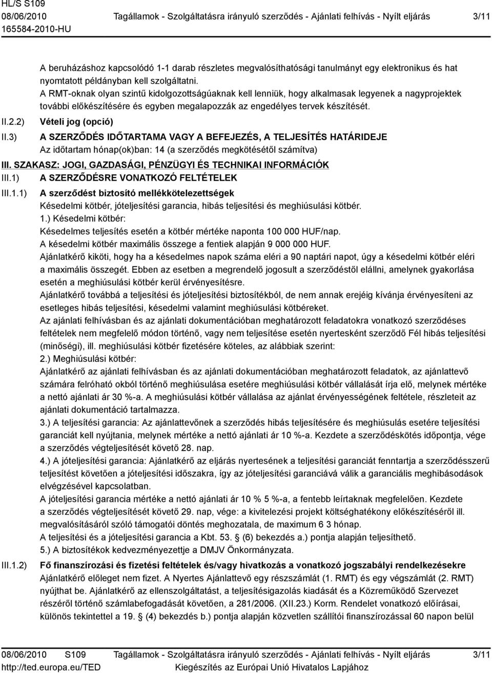 Vételi jog (opció) A SZERZŐDÉS IDŐTARTAMA VAGY A BEFEJEZÉS, A TELJESÍTÉS HATÁRIDEJE Az időtartam hónap(ok)ban: 14 (a szerződés megkötésétől számítva) III.