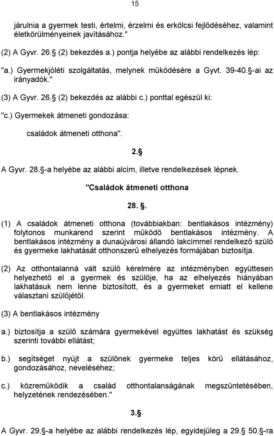 ) Gyermekek átmeneti gondozása: családok átmeneti otthona". A Gyvr. 28. -a helyébe az alábbi alcím, illetve rendelkezések lépnek. 2. "Családok átmeneti otthona 28.