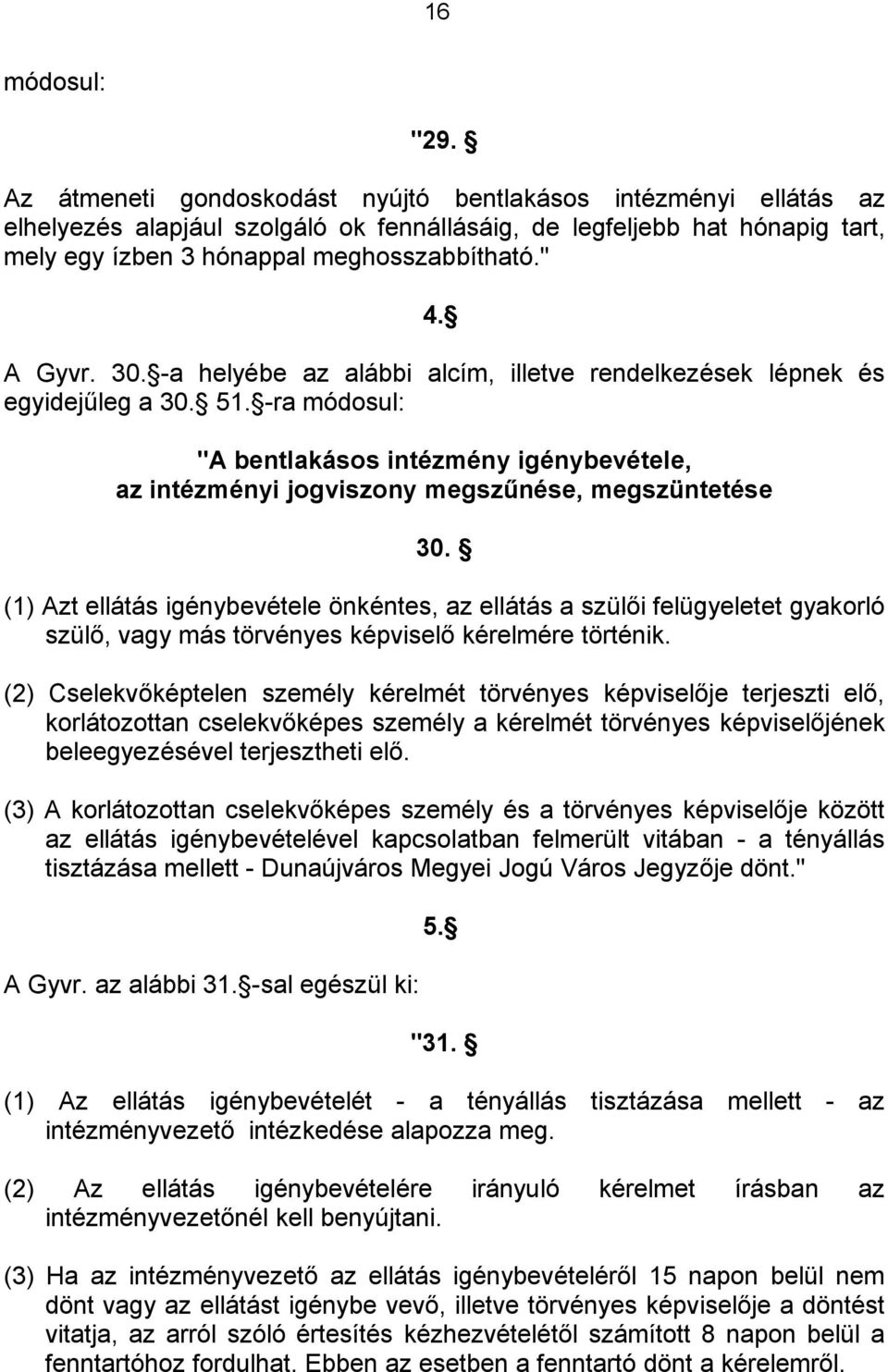 30. -a helyébe az alábbi alcím, illetve rendelkezések lépnek és egyidejűleg a 30. 51. -ra módosul: "A bentlakásos intézmény igénybevétele, az intézményi jogviszony megszűnése, megszüntetése 30.