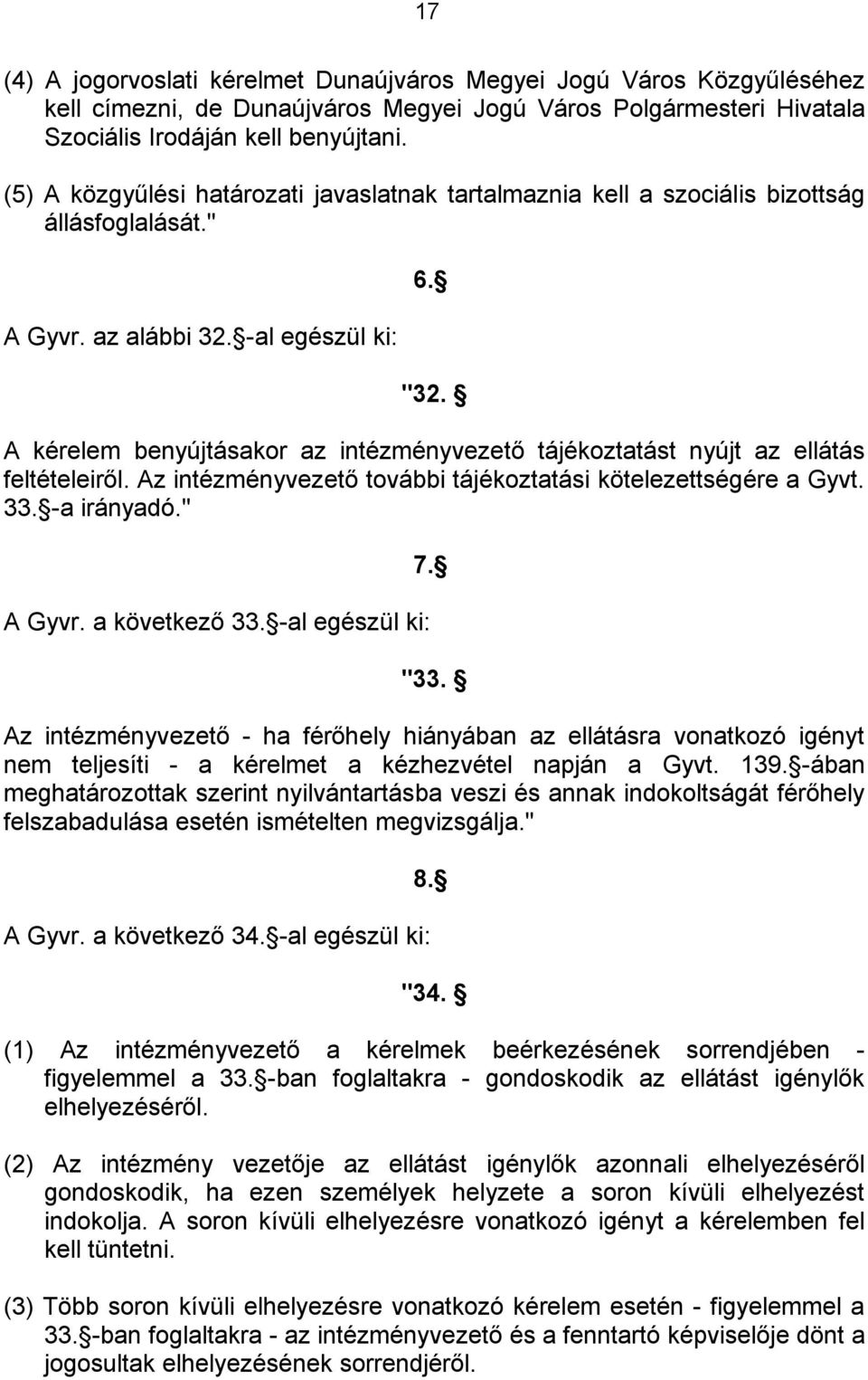 A kérelem benyújtásakor az intézményvezető tájékoztatást nyújt az ellátás feltételeiről. Az intézményvezető további tájékoztatási kötelezettségére a Gyvt. 33. -a irányadó." A Gyvr. a következő 33.