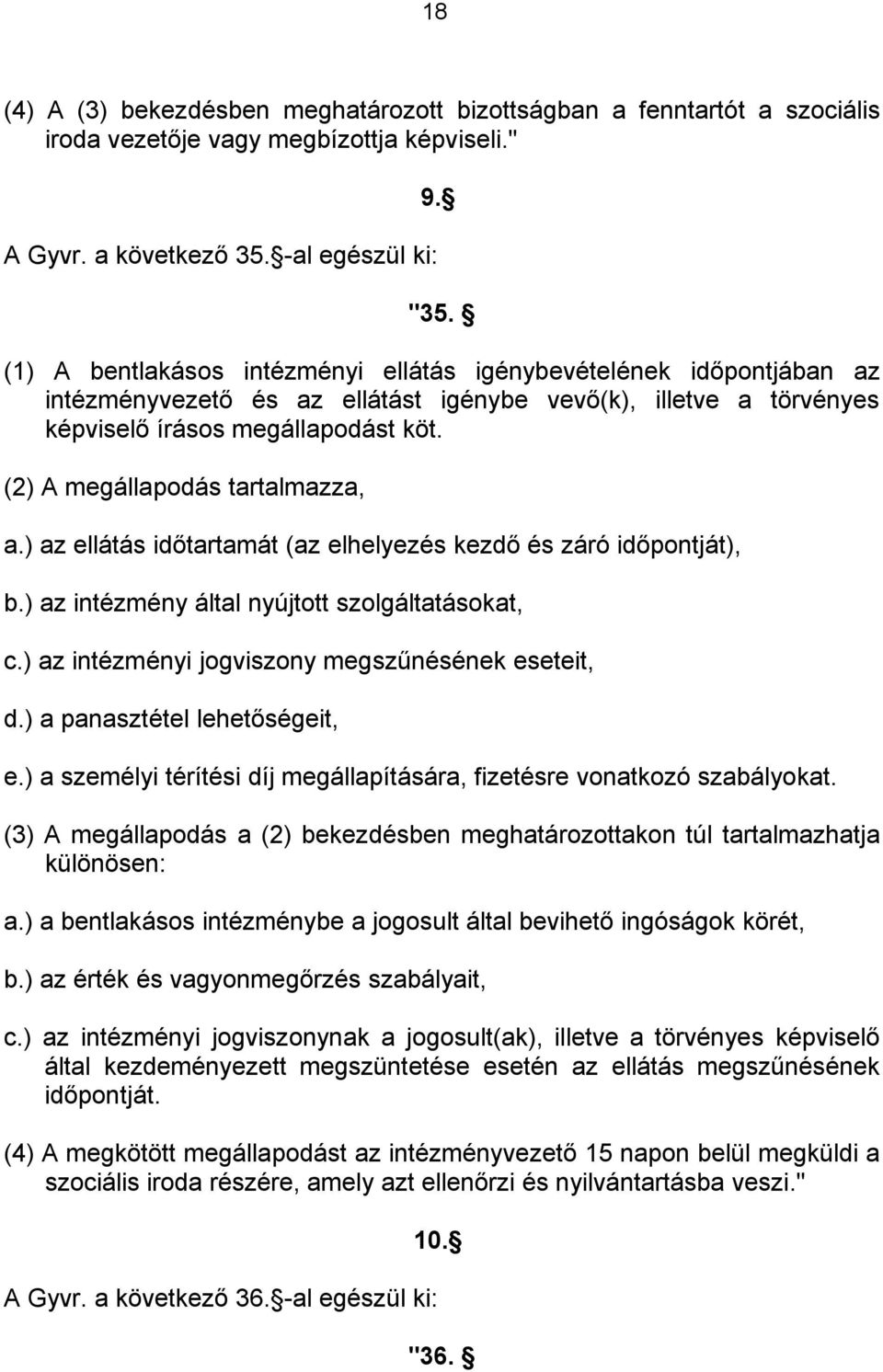 (2) A megállapodás tartalmazza, a.) az ellátás időtartamát (az elhelyezés kezdő és záró időpontját), b.) az intézmény által nyújtott szolgáltatásokat, c.