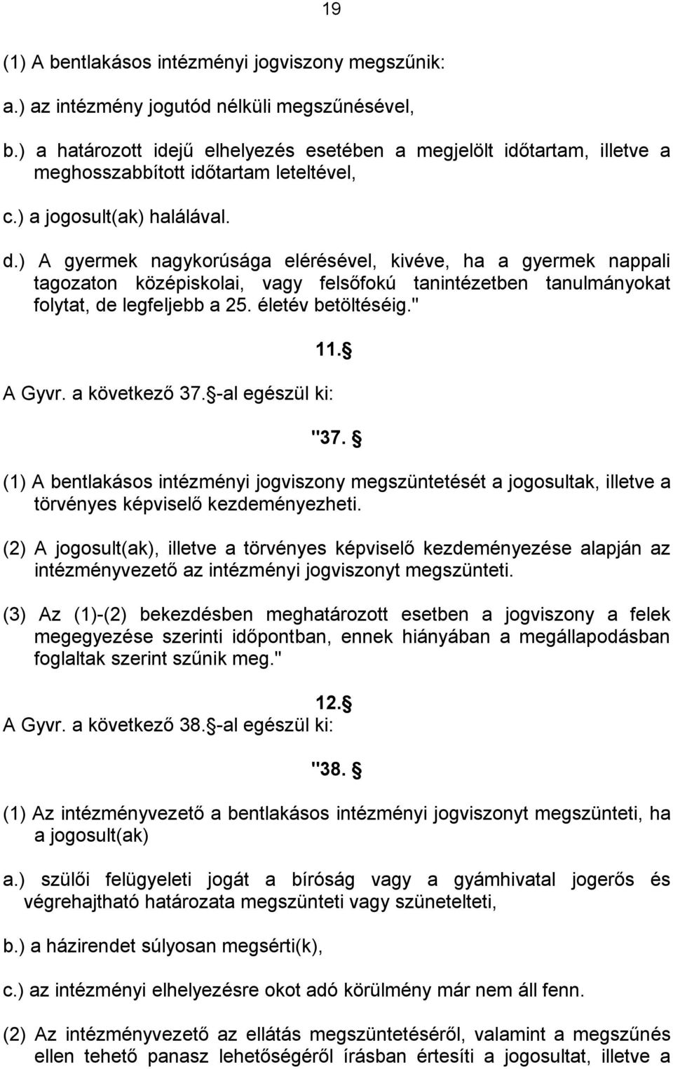 ) A gyermek nagykorúsága elérésével, kivéve, ha a gyermek nappali tagozaton középiskolai, vagy felsőfokú tanintézetben tanulmányokat folytat, de legfeljebb a 25. életév betöltéséig." A Gyvr.