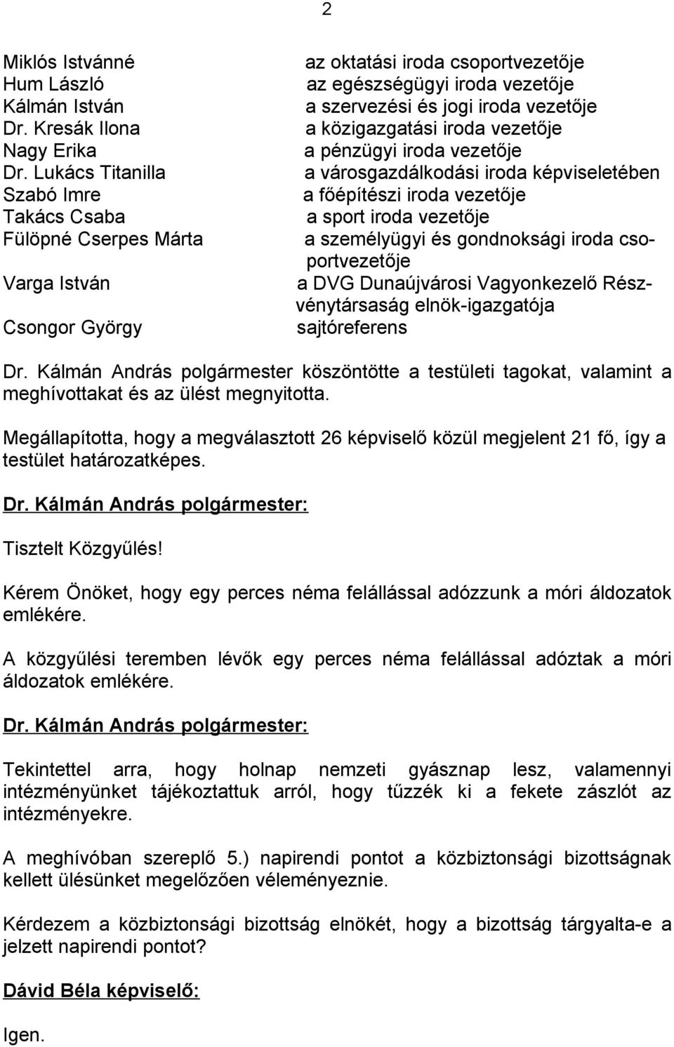 közigazgatási iroda vezetője a pénzügyi iroda vezetője a városgazdálkodási iroda képviseletében a főépítészi iroda vezetője a sport iroda vezetője a személyügyi és gondnoksági iroda csoportvezetője a