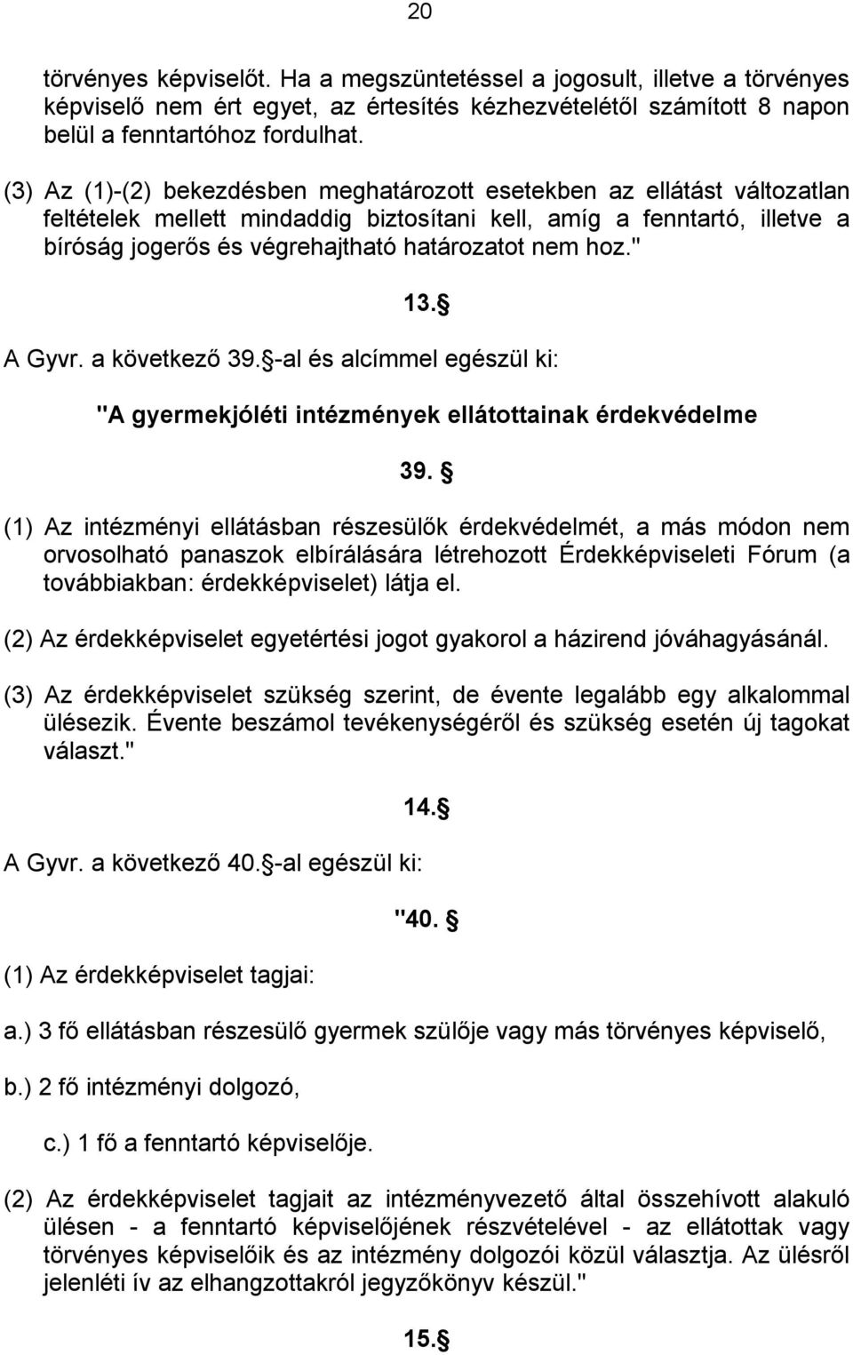 hoz." 13. A Gyvr. a következő 39. -al és alcímmel egészül ki: "A gyermekjóléti intézmények ellátottainak érdekvédelme 39.