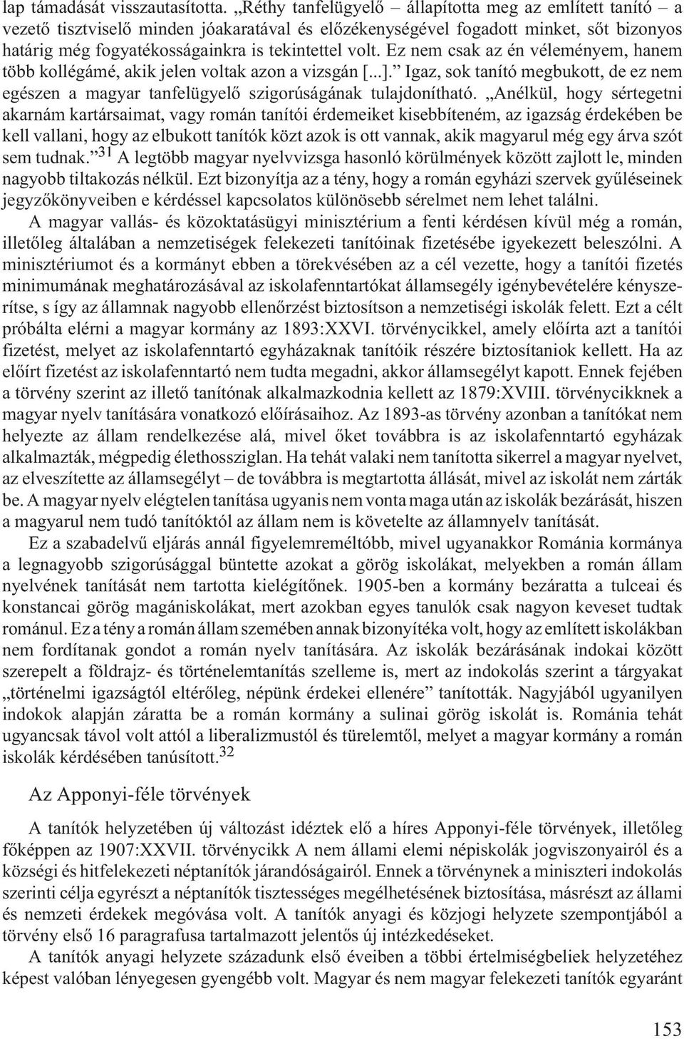 Ez nem csak az én véleményem, hanem több kollégámé, akik jelen voltak azon a vizsgán [...]. Igaz, sok tanító megbukott, de ez nem egészen a magyar tanfelügyelõ szigorúságának tulajdonítható.