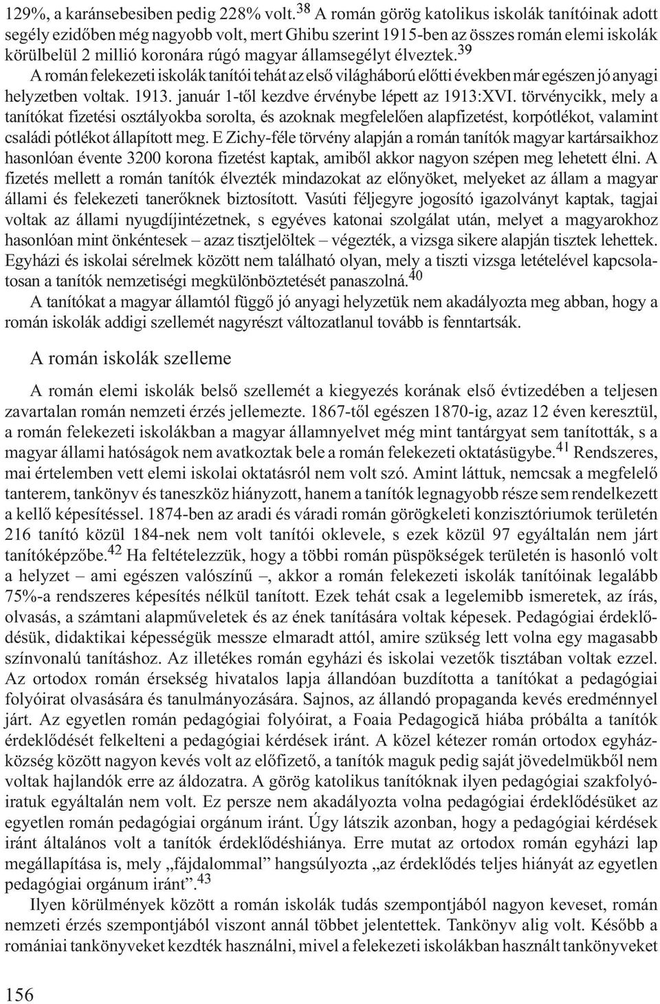 élveztek.39 A román felekezeti iskolák tanítói tehát az elsõ világháború elõtti években már egészen jó anyagi helyzetben voltak. 1913. január 1-tõl kezdve érvénybe lépett az 1913:XVI.