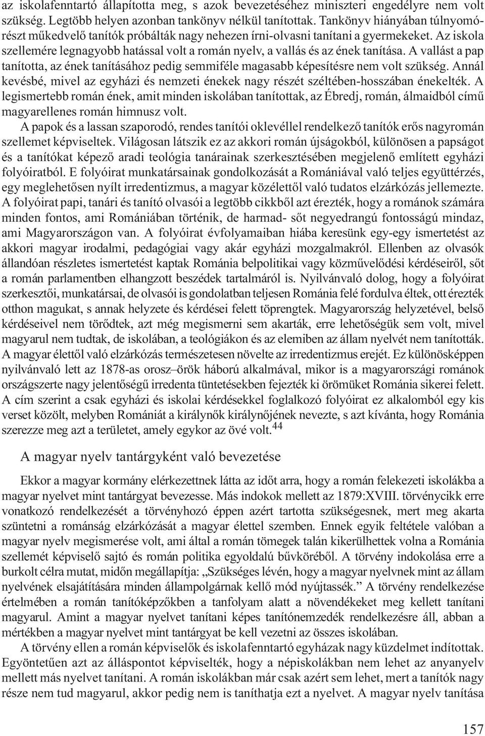 Az iskola szellemére legnagyobb hatással volt a román nyelv, a vallás és az ének tanítása. A vallást a pap tanította, az ének tanításához pedig semmiféle magasabb képesítésre nem volt szükség.