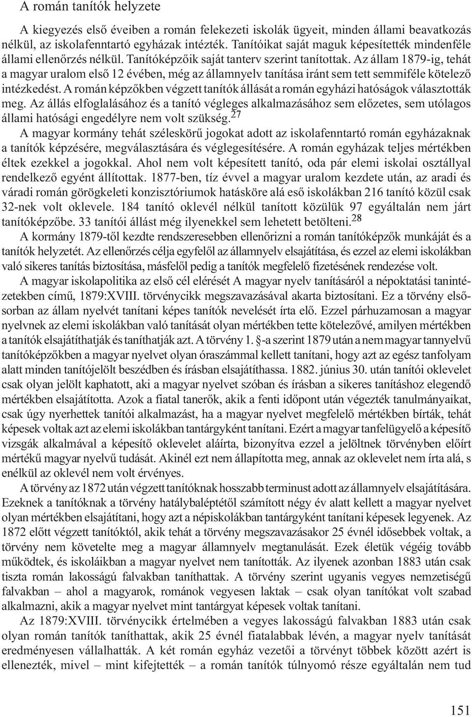 Az állam 1879-ig, tehát a magyar uralom elsõ 12 évében, még az államnyelv tanítása iránt sem tett semmiféle kötelezõ intézkedést.